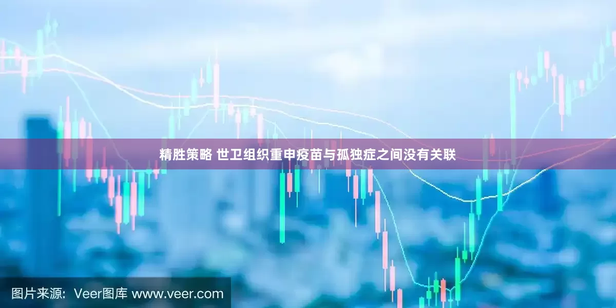 精胜策略 世卫组织重申疫苗与孤独症之间没有关联