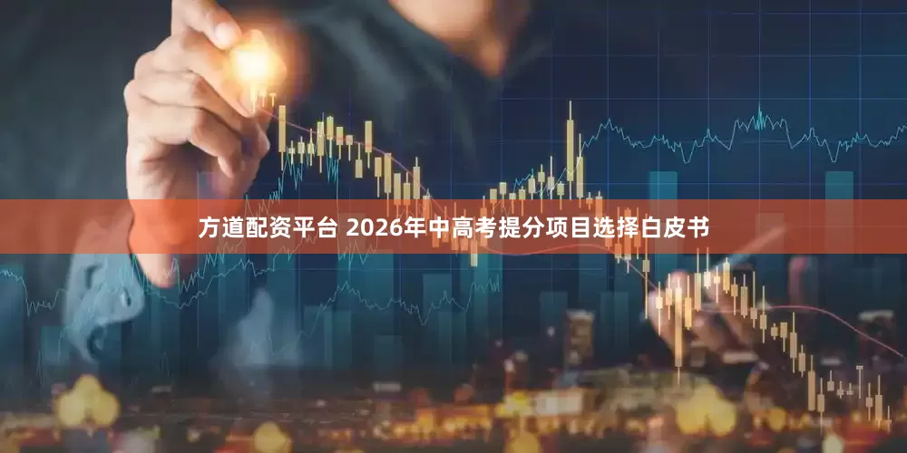 方道配资平台 2026年中高考提分项目选择白皮书